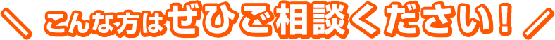 こんな方はぜひご相談ください