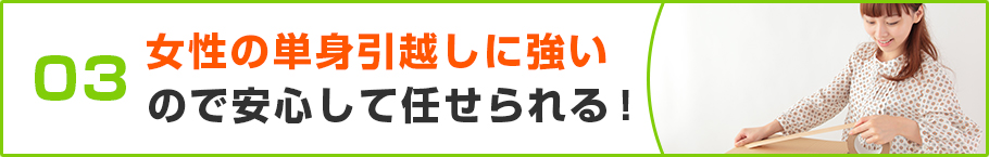 女性の単身引越しに強いので安心して任せられる！